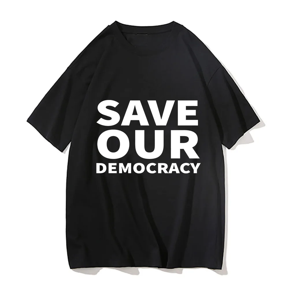 Save Our Democracy Letter Printed T-shirt Cotton Casual Streetwear Funny Printed Man T Shirt Comfort Breathe Women Tshirt Tees