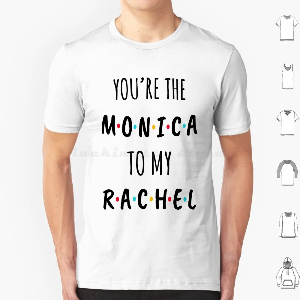 

You Are The Monica To My Rachel T Shirt Men Women Kids 6xl