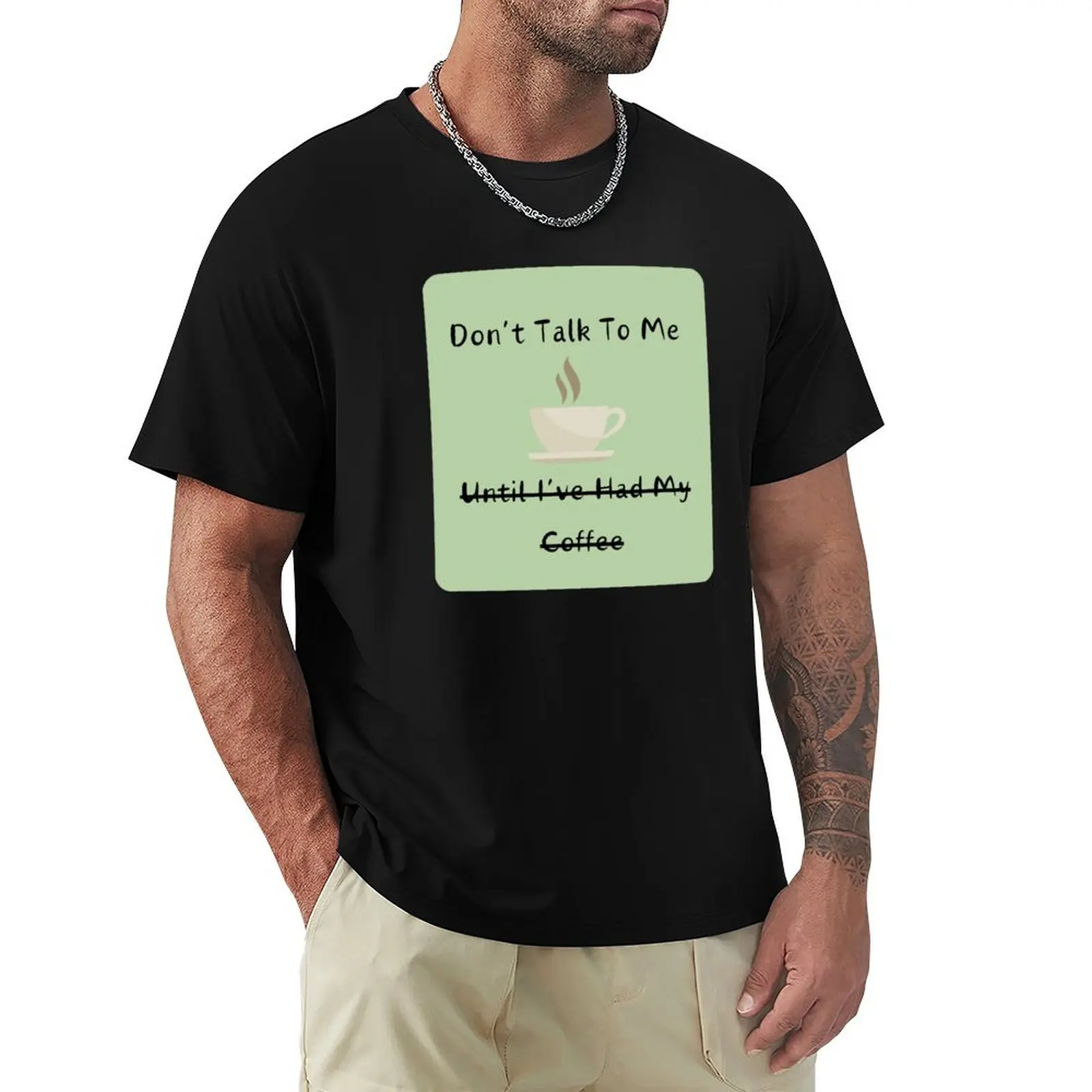 Don't Talk To Me Until I've Had My Coffee T-Shirt man t shirt graphic T-Shirt