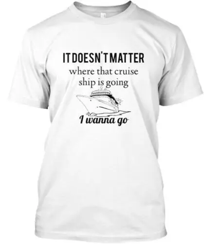 I Wanna Cruise T-Shirt Made in the USA Size S to 5XL