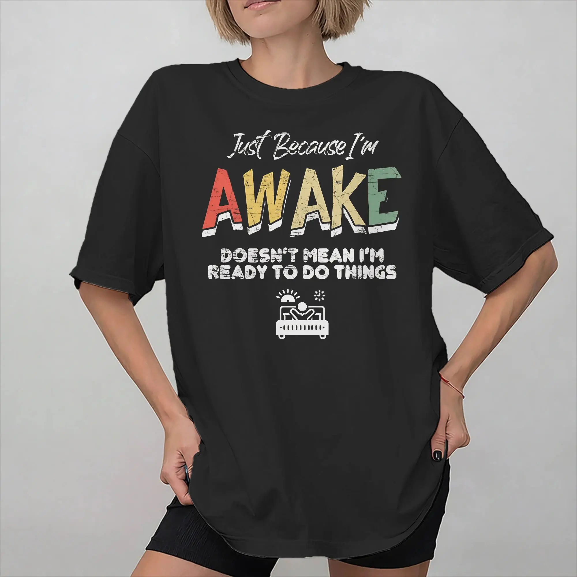 New Arrival Just Because I'm Awake Doesn't Mean I'm Ready To Do T Shirt for Men Women  100% Cotton T-shirts Short Sleeve Clothes