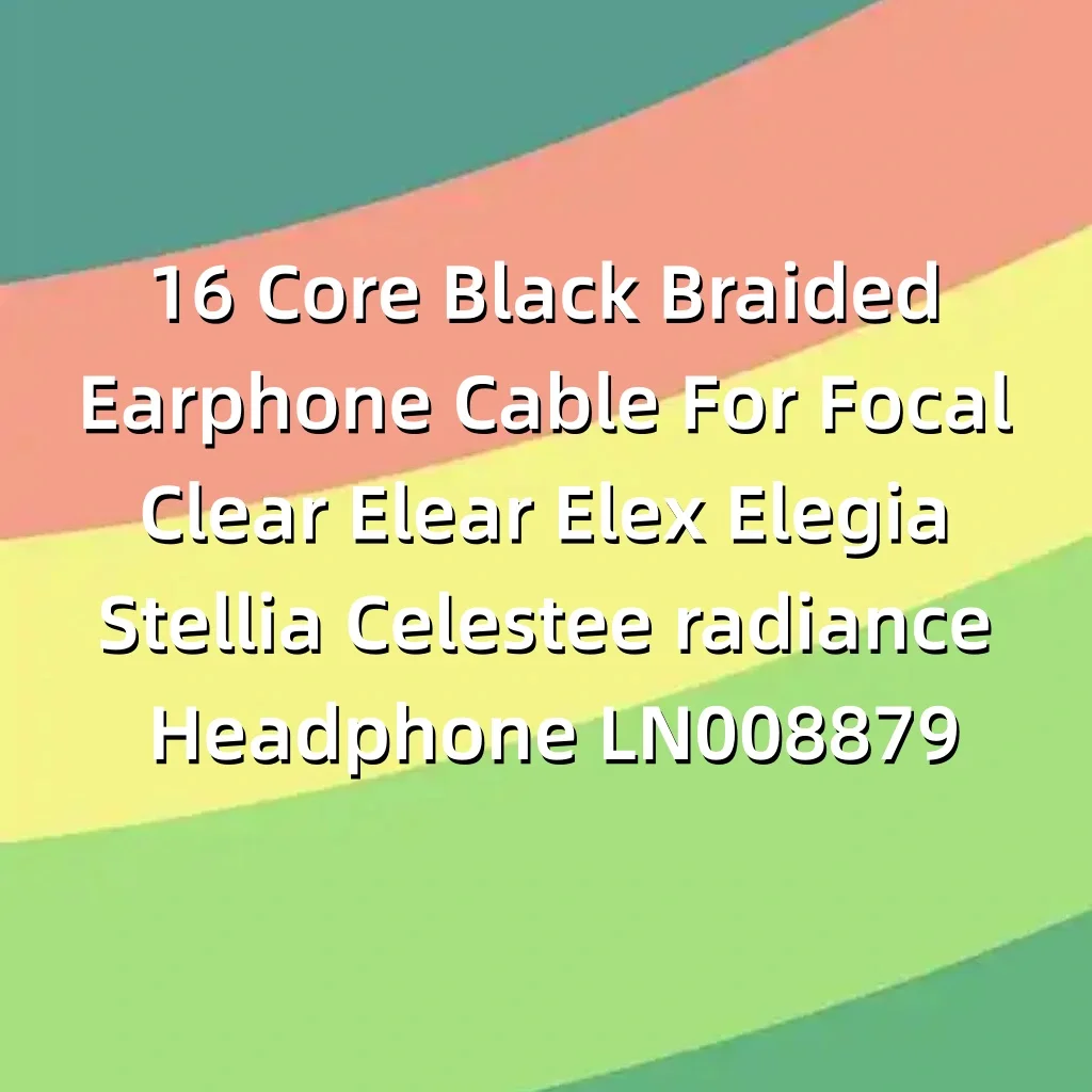 16 الأساسية الأسود مضفر سماعة كابل ل البؤري واضح Elear Elex Elegia Stellia Celestee مشع سماعة LN008879