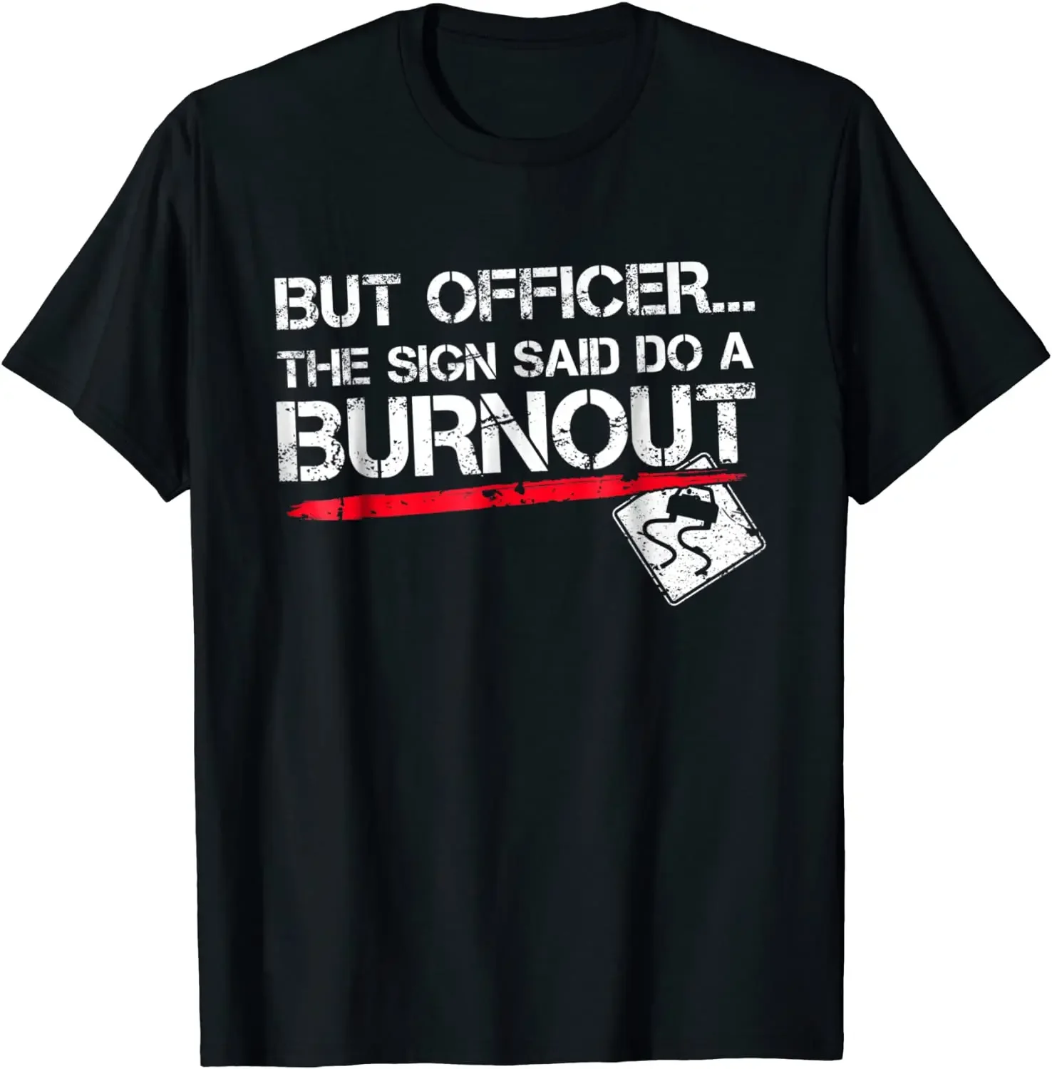 But Officer the Sign Said Do A Burnout Funny Car T-Shirt Cotton Men Tshirts Printing Tops Shirts Brand New Slim Fit