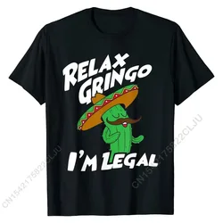 Relax Gringo I'm Legal - Funny Mexican Immigrant T-Shirt Men Tops Shirts Popular Printed On Cotton Student T Shirts Printed On