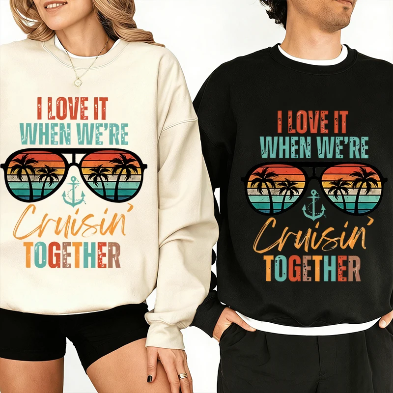 I LOVE IT WHEN WE'RE Cruisin' TOGETHER Print Sweatshirts Women Men Casual Couple Matching Pullover Crewneck Streetwear