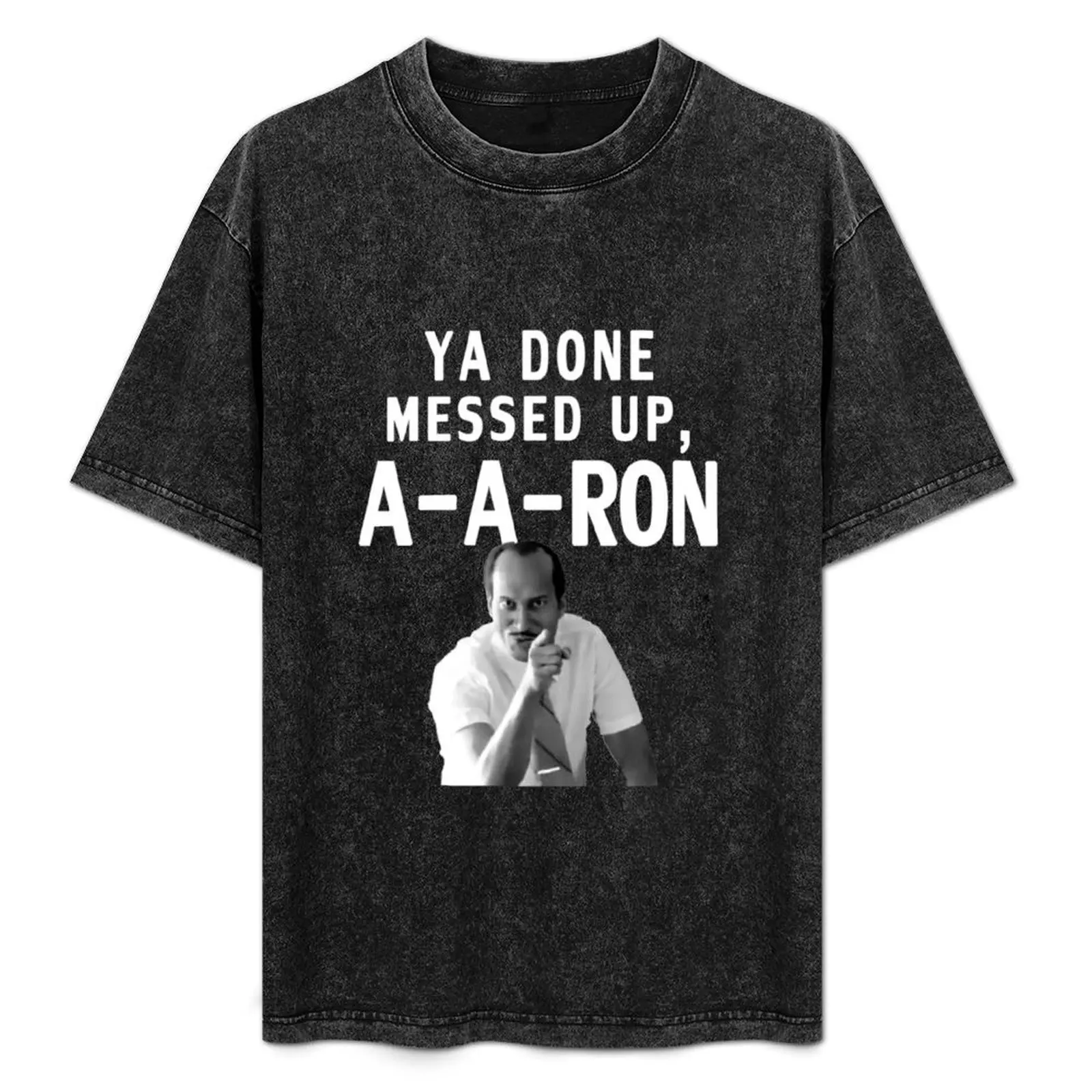 

You Done Messed up A A Ron tee - You Done Messed up AARon T-Shirt Minimal Art Print T-Shirt