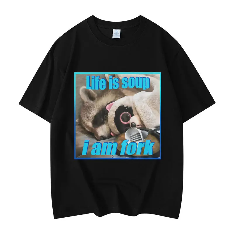 

Life Is Soup I Am Fork Funny Raccoon Meme Graphic T Shirts High Street Fashion Trend T-shirts Unisex Casual Loose Cotton T-shirt