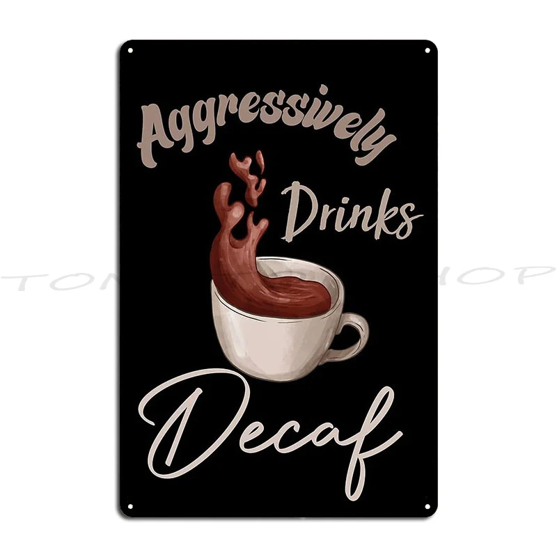 Aggressively Drinks Decaf Funny Quote Coffee Metal Plaque Wall Pub Wall Decor Rusty Cinema Personalized Tin Sign Poster