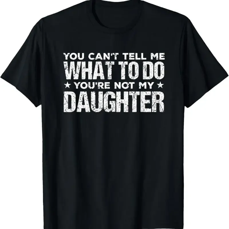 You can't Tell me what to do not my Daughter Father's Day T Shirt