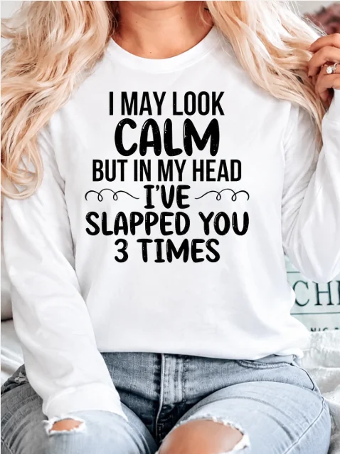 Women Funny SarcasmLong Sleeve I May Look Calm But In My Head I've Slapped You 3 Times Graphic Tee Casual Crew Neck Tops