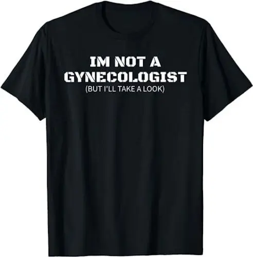 I'm Not A Gynecologist But I'll Take A Look Funny T-Shirt S-5XL