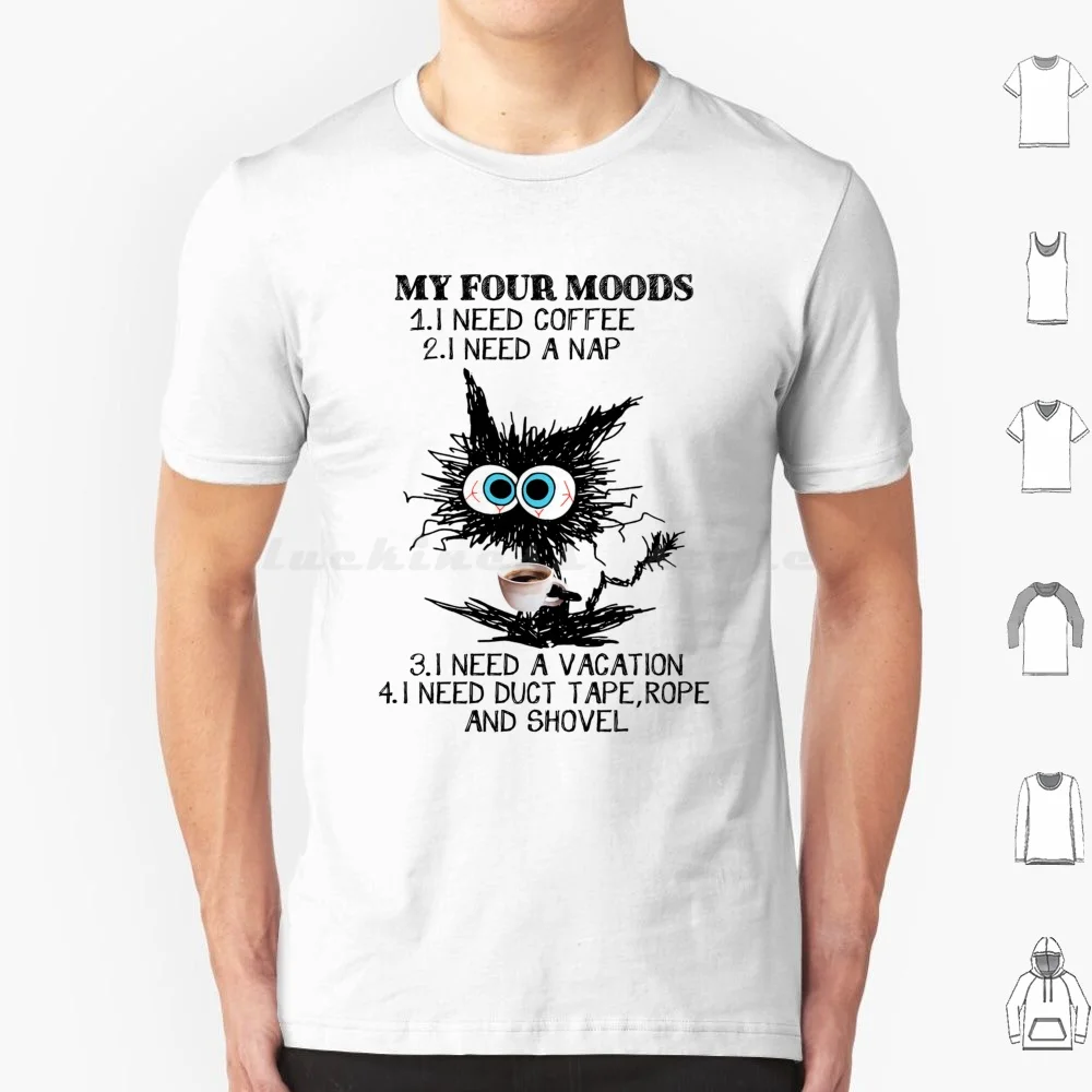 Funny Cat Coffee My Four Moods I Need Coffee A Nap A Vacation Duct Tape Rope Shovel T Shirt 6Xl Cotton Cool Tee Funny Cat