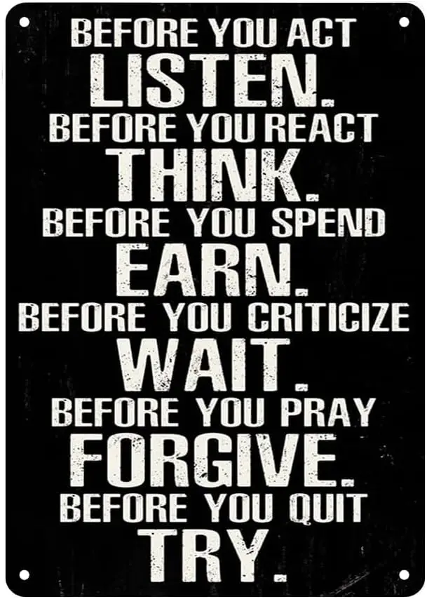 Before You Act Listen React Think Spend Earn Criticize Wait Pray Forgive Quit Try Metal Tin Sign Home Office Decorations, Inspir