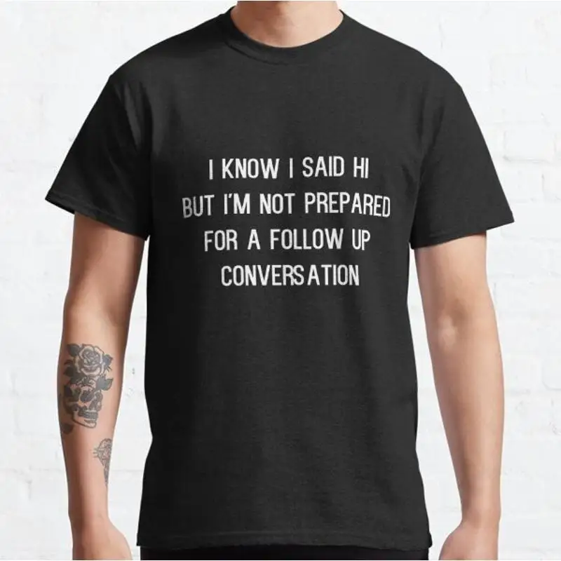I Know Said Hi But Im Not Prepared For A Follow Up Conversation funny introv T shirt