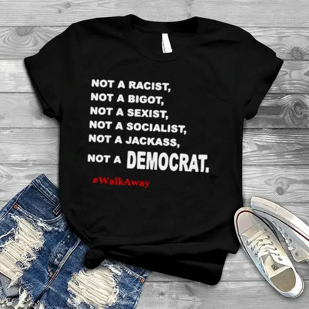 No soy un racista, bigote, sexista, socialista, imbécil, demócrata, camiseta Walk Away
