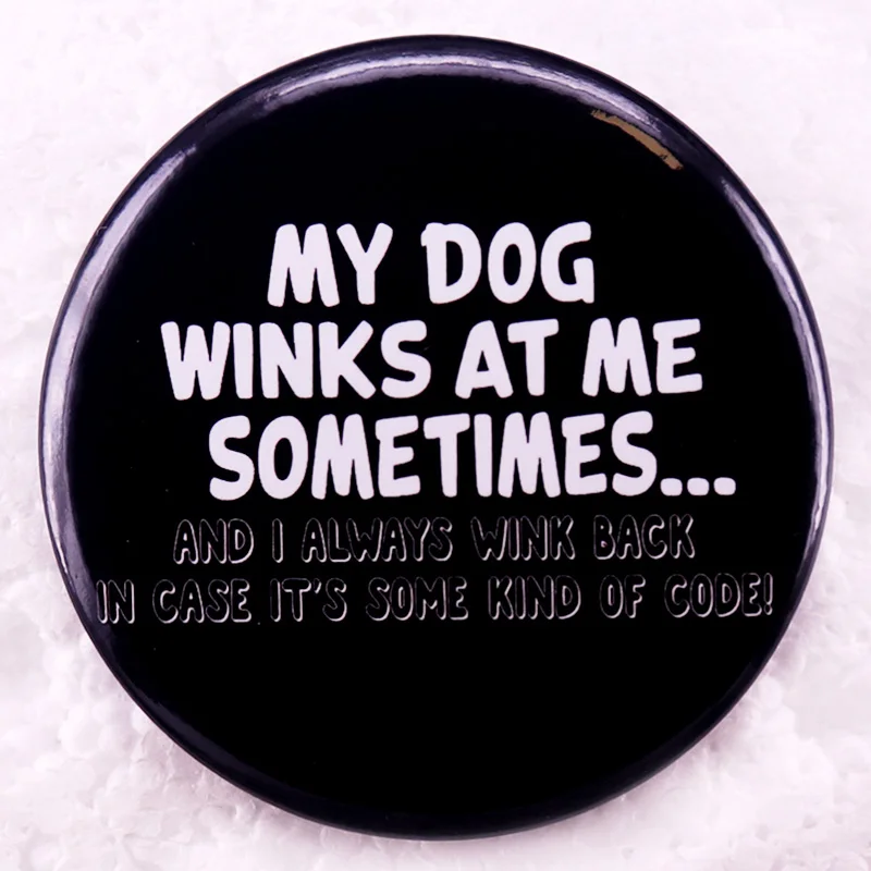 My Dog Winks At Me Sometimes Pinback Button Pin Pet Lover Funny Meme Tinplate Badge Jewelry Accessories 58MM