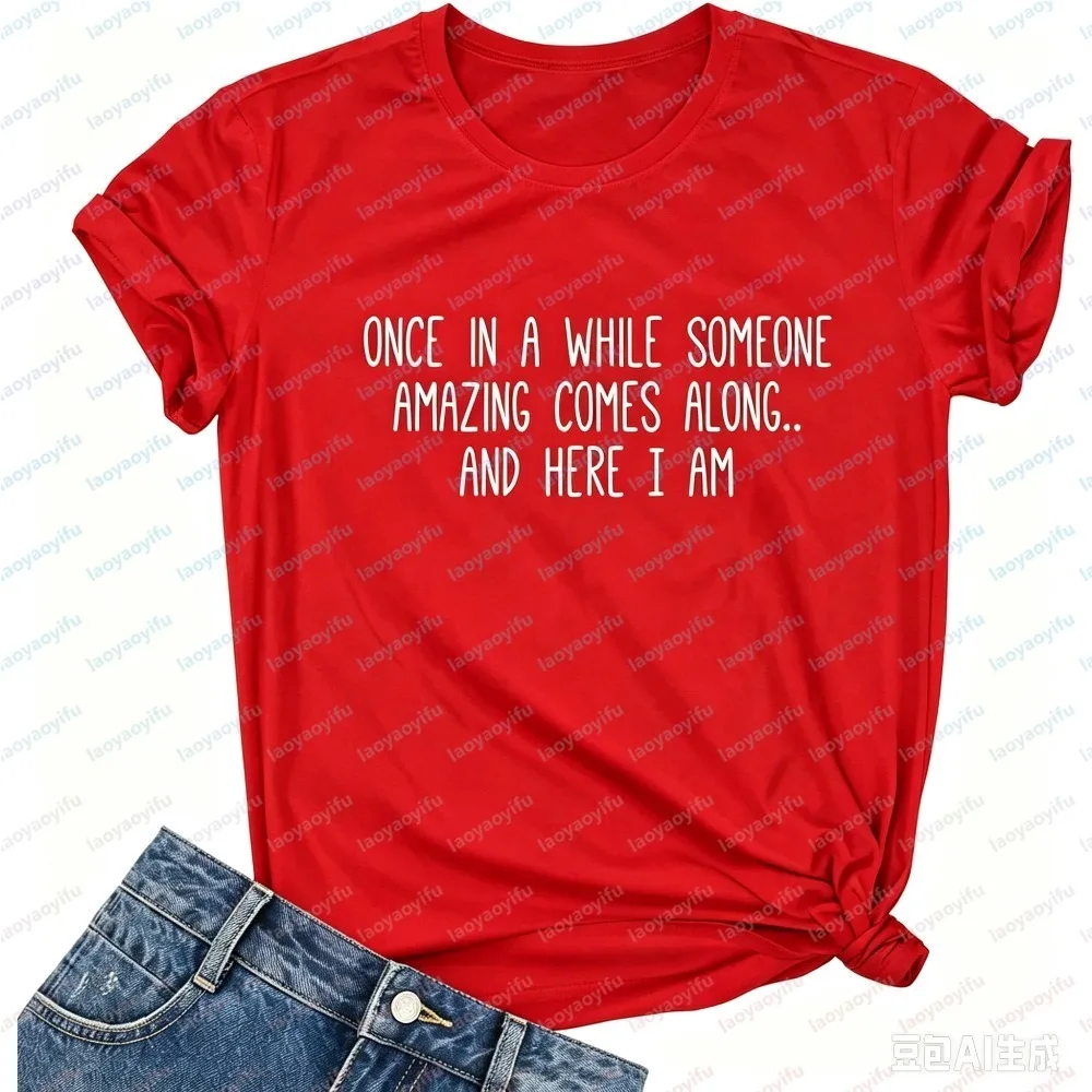 Once in A While Someone Amazing Comes Along and Here I Am Print Women Summer Short Sleeve Fashion O-Neck Ladies Clothing