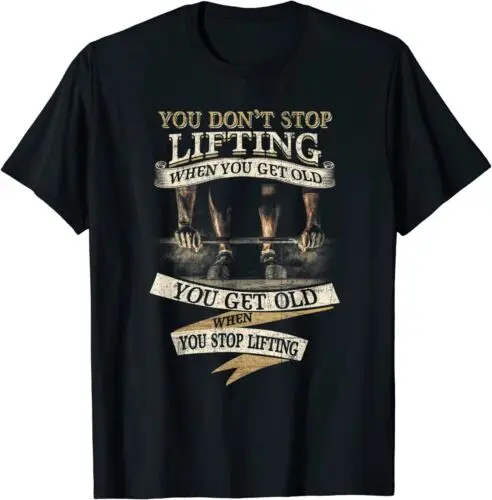 You Don't Stop Lifting When You Get Old Funny Weightlifting T-Shirt