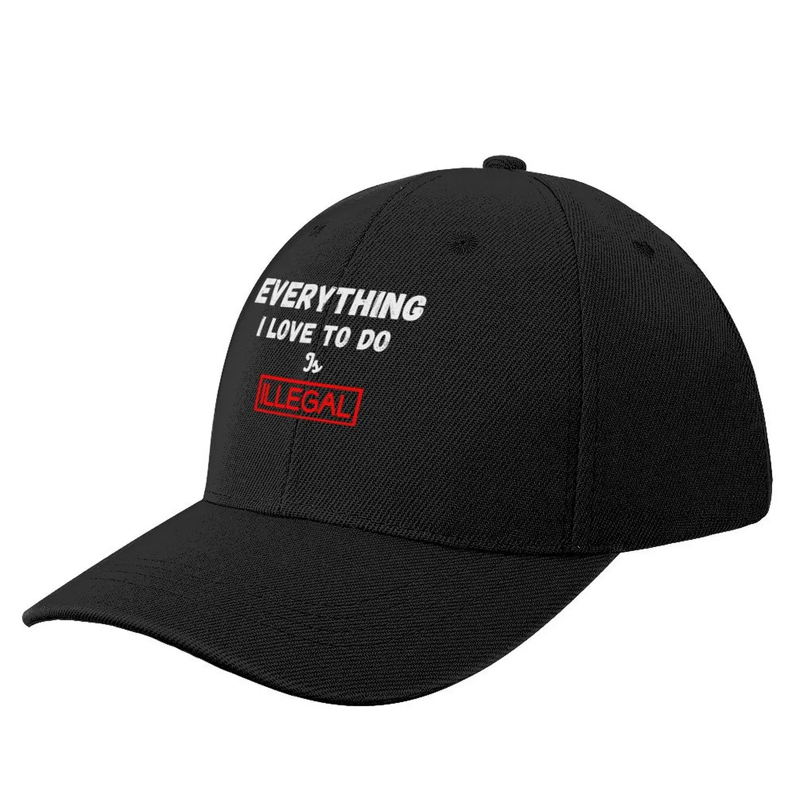 

Everything I love to do is illegal Baseball Cap Hat Luxury Brand Hat Man Luxury Golf Cap For Girls Men's