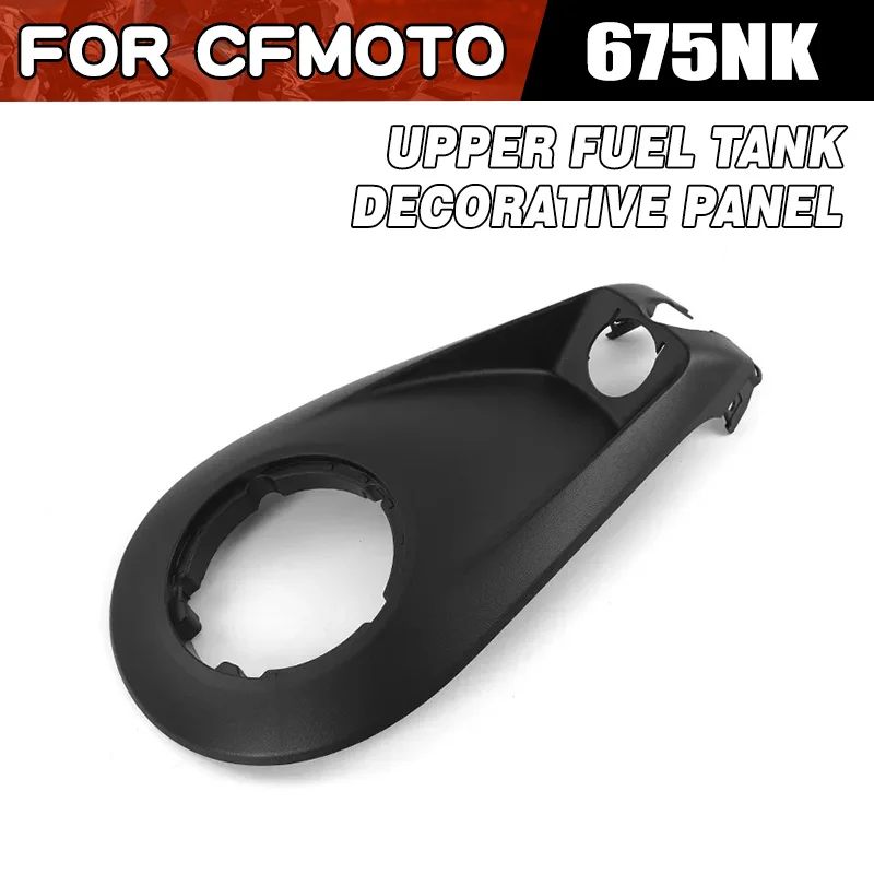 For CFMOTO 675NK Upper Fuel Tank Decorative Panel Motorcycle Accessories CF Moto 675 NK NK675 CF675 CF650-11 Moto Parts