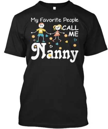 My Favorite People Call Me Nanny - T-Shirt Made in the USA Size S to 5XL