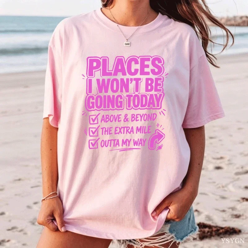 Places I Wont Be Going Today Funny Graphic Tshirt Humorous Design Cotton T-shirt Men Women Summer Round Neck Printed Tes