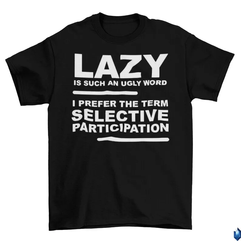 Lazy Selective Participation T-Shirt Mens Unisex Cotton Adult Funny Joke 2022