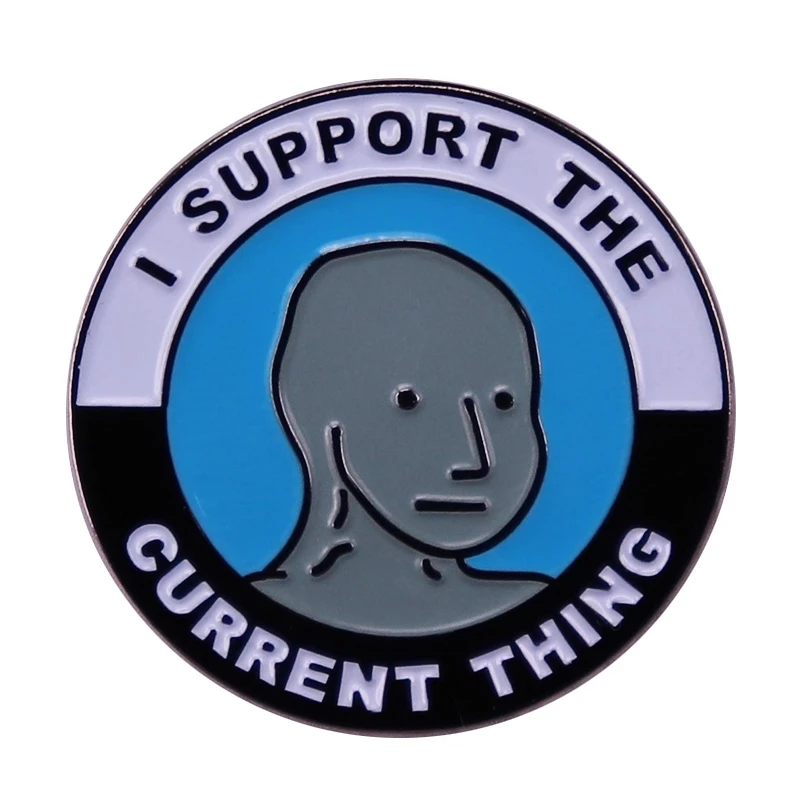 I Support The Current Thing Meme Anime Lapel Pins Backpack Jeans Enamel Brooch Pin Women Fashion Jewelry Gifts Cartoon Badges