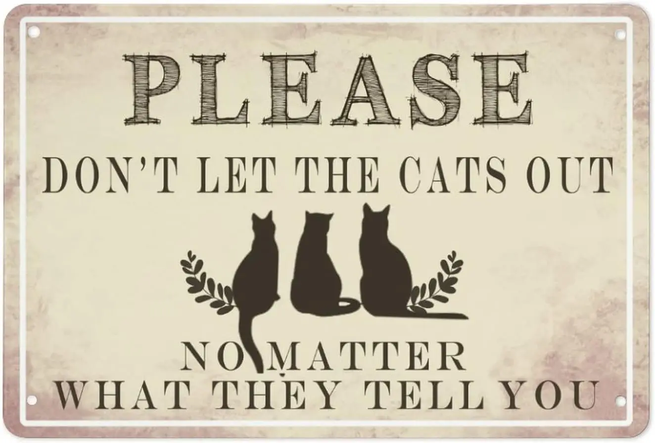 1pcs,Please Don;t Let The Cats Out No Matter What They Tell You Pet Signs Home Decor Cat Dog Art Poster Tin Sign For Yard Gate C