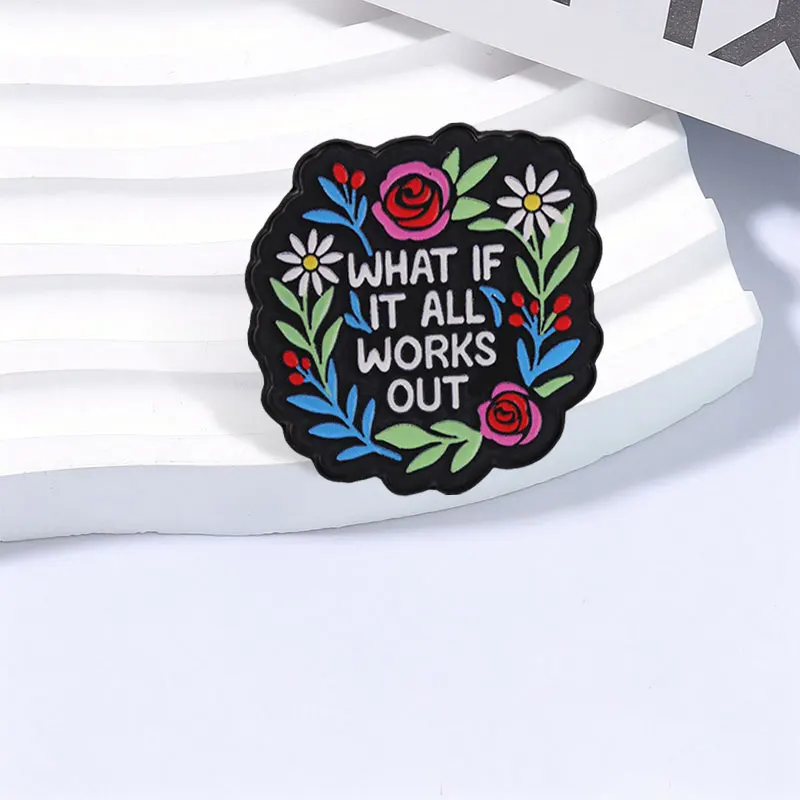 What If It All Works Out Inspirational Flower Quote Badge Cartoon Healing Text Enamel Pin Decor Bag Clothes Badge Jewelry Gifts