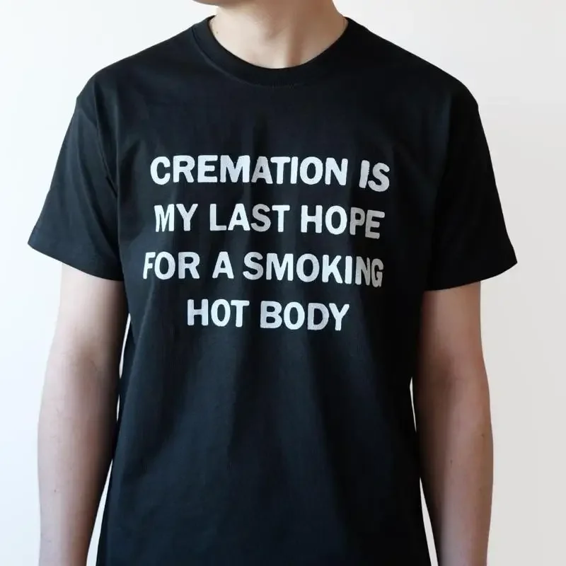 Cremation is My Last Chance at a Smoking Hot Body Organic Heavyweight Cotton T Shirt Handmade Screen Funny Slogan Print