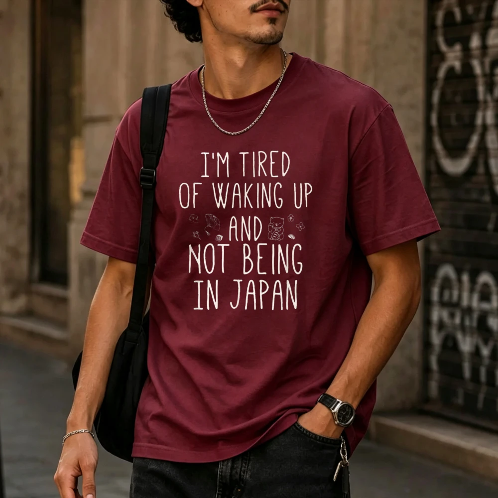 I'm Tired of Waking Up and Not Being in Japan Funny Quote Print Men Cotton T-shirt Japanese Lover Slogan Casual Daily Wear Tees