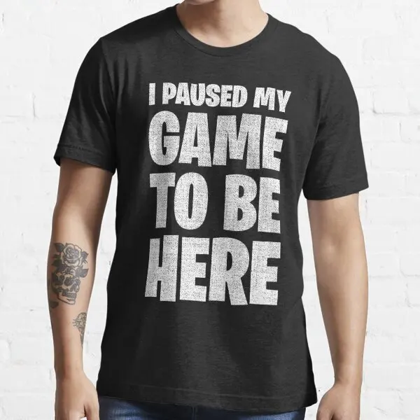 I Paused My Game To Be Here Funny Gift T-Shirt S-3XL