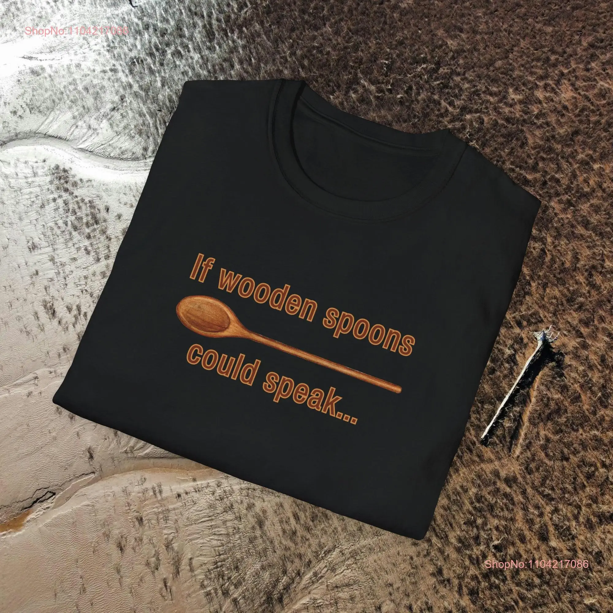 Wooden Spoon T Shirt If spoons could speak long or short sleeves