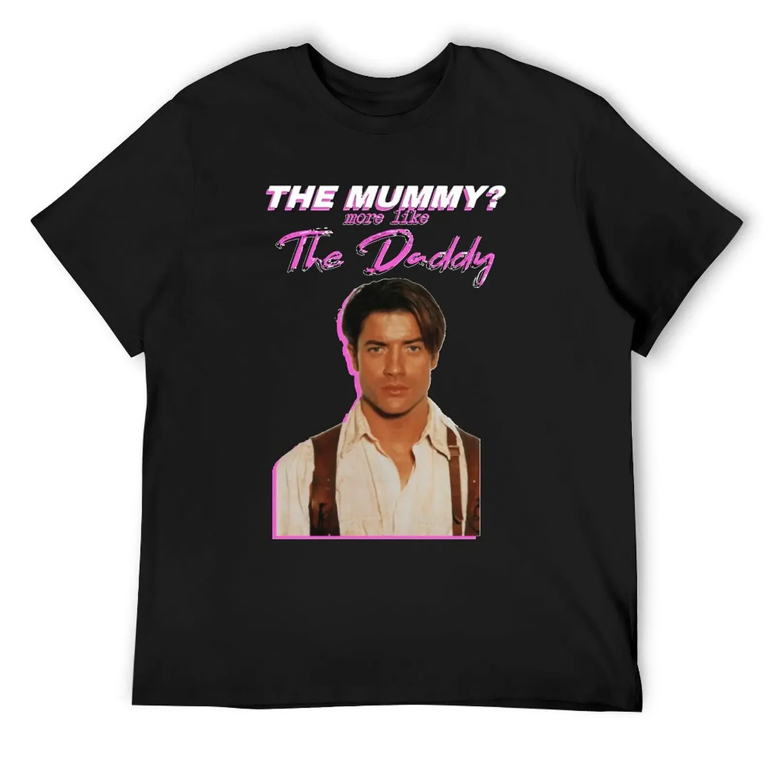 

Brendan Fraser The Mummy More Like The Daddy T-Shirt Clothing affliction shirts anime shirt Men's t-shirt