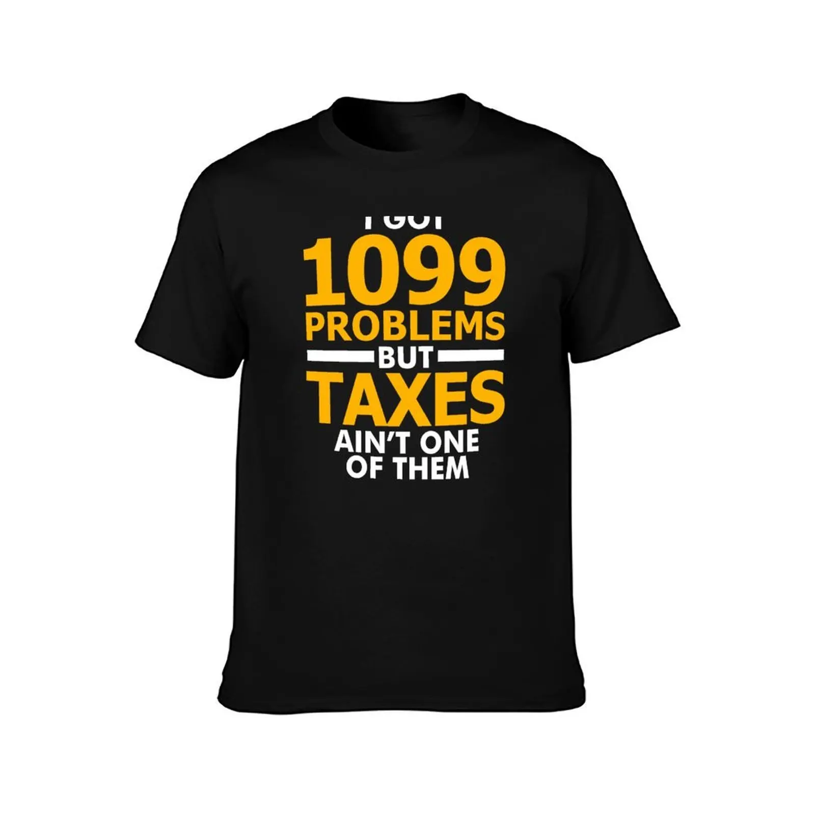I Got 1099 Problems But Taxes Aint One Of Them T-Shirt Simple Graphic Design T-Shirt