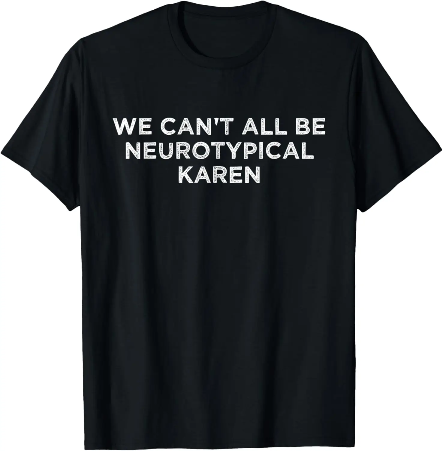 

We Can't All Be Neurotypical Karen ADHD Funny Autism Saying T-Shirt