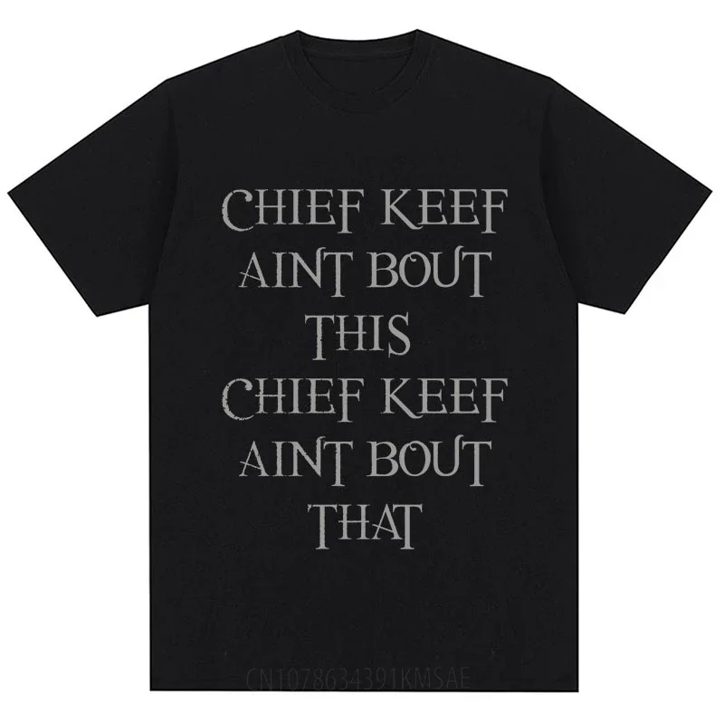 Rapper Chief Keef Aint Bout This T-Shirts Funny Men Women Loose T-shirt Harajuku Hip Hop High Quality Cotton Street T Shirt Gift