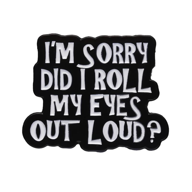 I'm Sorry Did I Roll My Eyes Out Loud Brooch Qute Enamel Pin Sarcasm Letter Backpack Lapel Badges Jewelry Accessories Women Gift