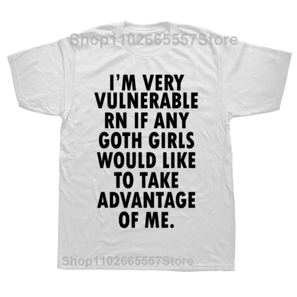 Funny I'm Very Vulnerable Right Now If Any Goth Girls T Shirts Summer Cotton Streetwear Short Sleeve Birthday Gifts T-shirt Men