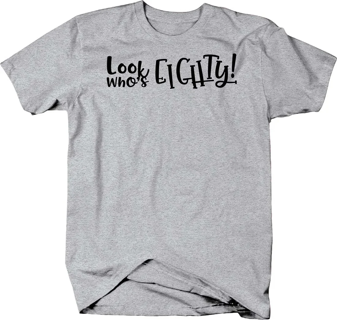 Look Who's Eighty. 80 Birthday Getting Older T-Shirt. Summer Cotton Short Sleeve O-Neck Mens T Shirt New S-3XL