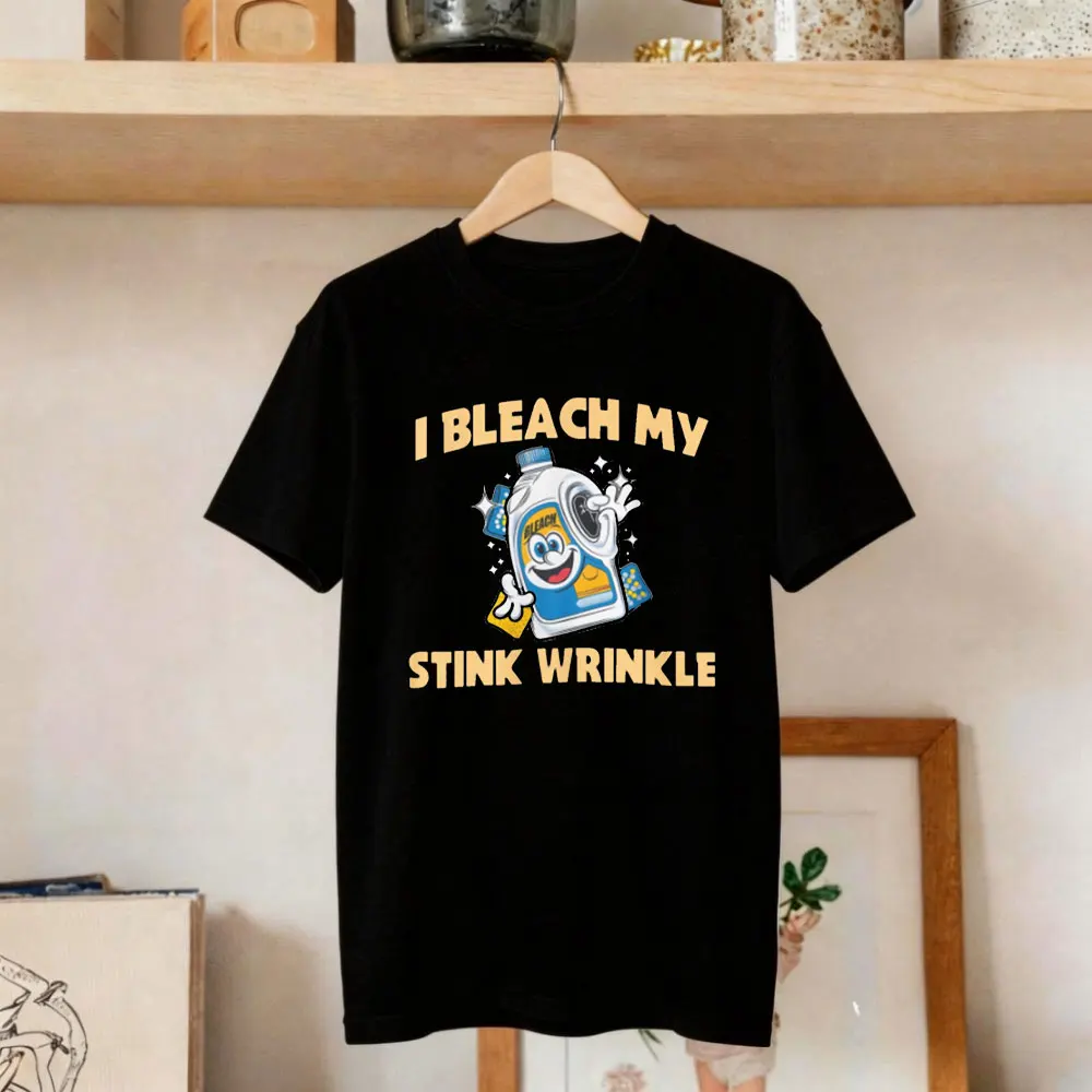 I Bleach My Stink Wrinkle T-shirt Funny Jokes Sarcastic Lovers T-shirt Funny Clothes Breathe O-neck Short Sleeve Tees