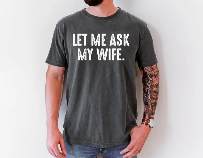 دعني اسأل زوجتي مضحك الزوج قميص الزواج الفكاهة زوجة هدية للزوجة الجماليات الفنية عالية الجودة الجولة الرقبة القمم #1