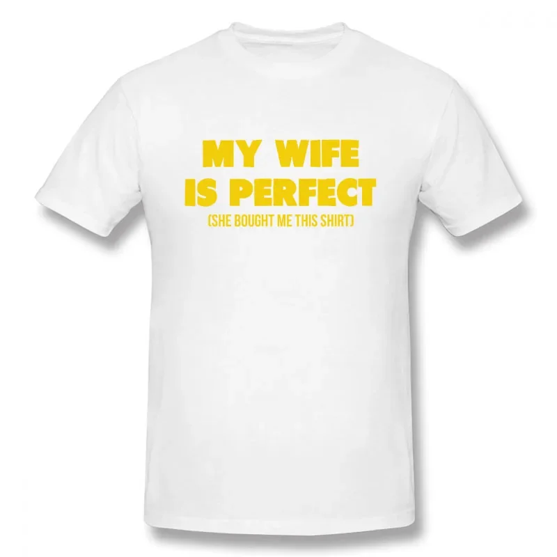 Funny Slogan My Wife Is Perfect She Bought Me This Shirt Printed T-Shirt Mens Korea Style Soft Short Sleeves Streetwear T Shirts