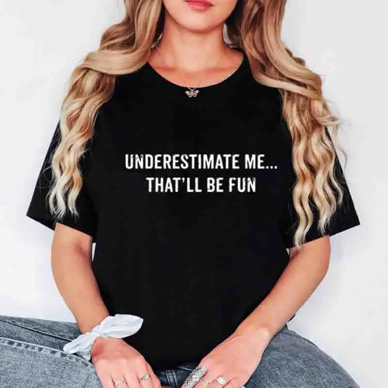 Underestimate Me That'll Be Fun T-Shirt Sarcastic Girl Power Motivational Top Funny Women Feminist Humor Tee