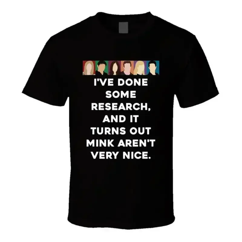 I've Done Some Research, And It Turns Out Mink Aren't Very Nice. Friends Face Tv T shirt