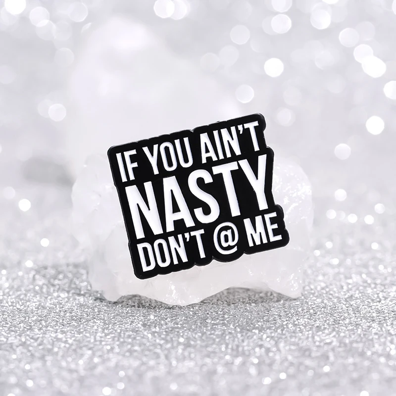 Hip Hop Lyrics Enamel Pins Custom IF YOU AIN'T NASTY DON'T ME Brooches Lapel Badges Funny Jewelry Gift for Friends