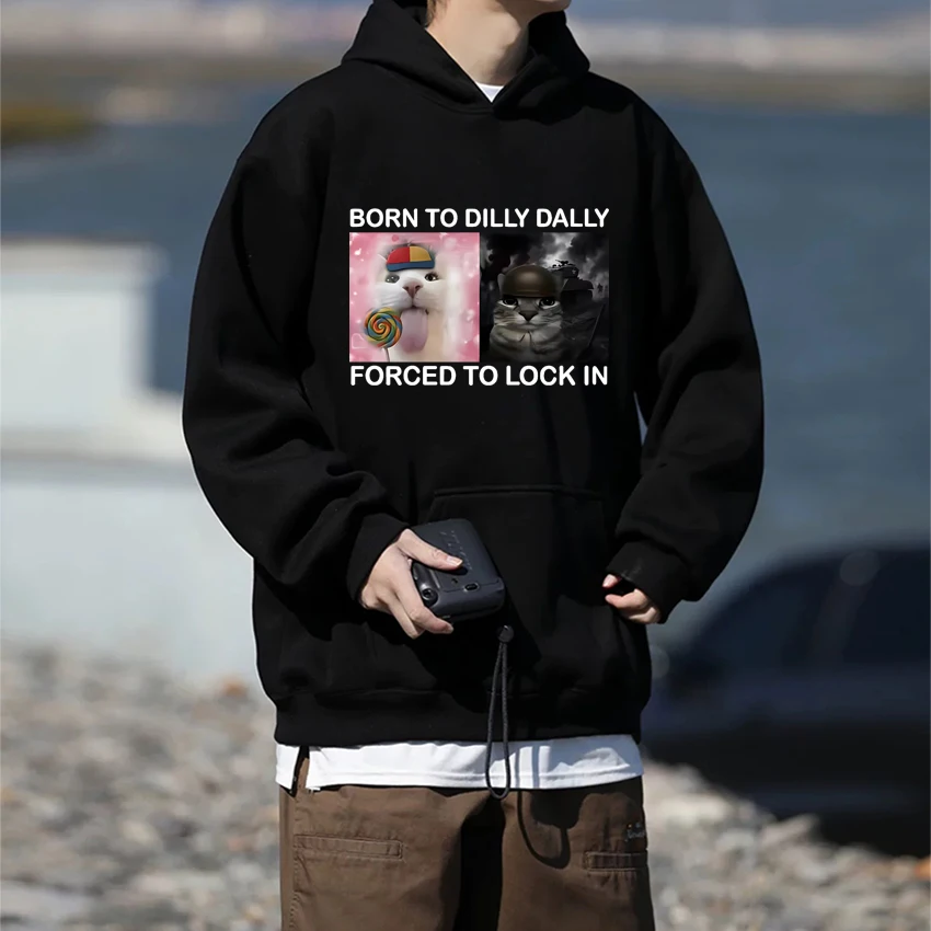 

Born To Dilly Dally Forced To Lock in Funny Cat Meme Graphic Hoodies Men women harajuku Casual pullover Unisex Fleece Sweatshirt