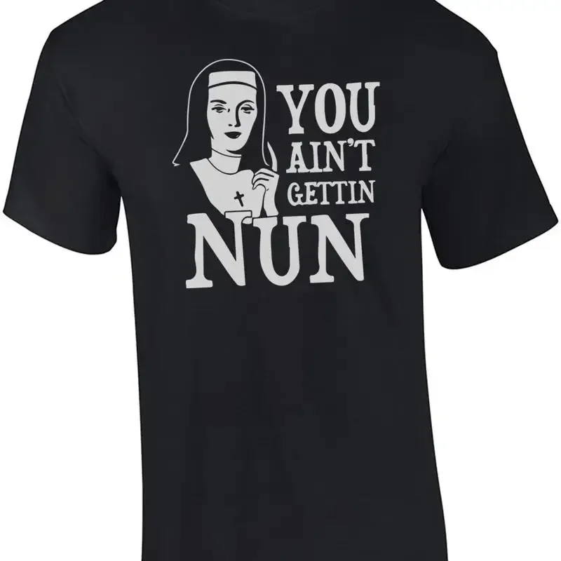 You Ain't Gettin Nun T Shirt