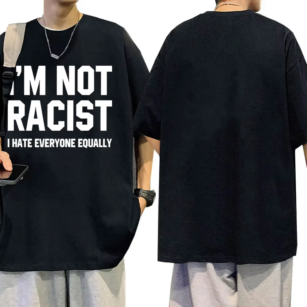 

Im Not Racist I Hate Everyone Equally Funny Meme T-shirts Humor Sarcas Letter T Shirt Men Women Cotton Vintage Oversized T-shirt